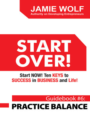 cover image of START OVER! Start NOW! Ten KEYS to SUCCESS in BUSINESS and Life!: Guidebook # 6: PRACTICE BALANCE